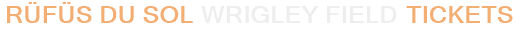 RÜFÜS DU SOL Wrigley Field Tickets